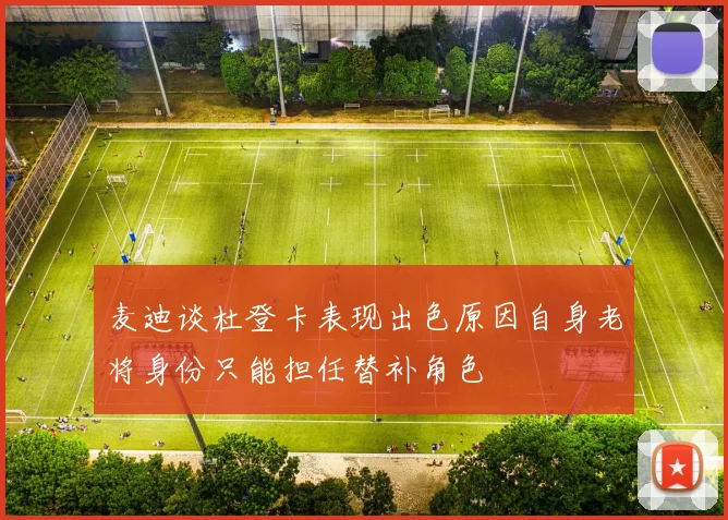 麦迪谈杜登卡表现出色原因自身老将身份只能担任替补角色